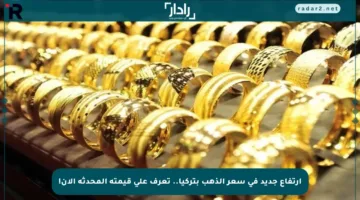 ارتفاع جديد في سعر الذهب بتركيا.. تعرف على قيمته المحدثة الآن!